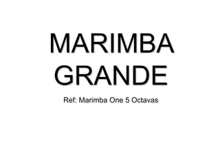 MARIMBA
GRANDE
Ref: Marimba One 5 Octavas
 