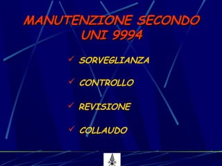 13
 CONTROLLO
MANUTENZIONE SECONDOMANUTENZIONE SECONDO
UNI 9994UNI 9994
 SORVEGLIANZA
 REVISIONE
 COLLAUDO
 