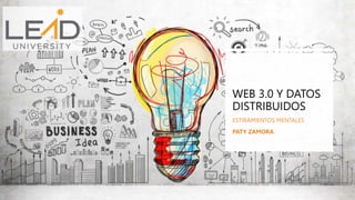 WEB 3.0 Y DATOS
DISTRIBUIDOS
ESTIRAMIENTOS MENTALES
PATY ZAMORA
 