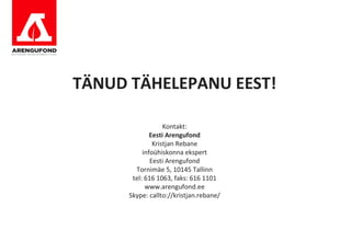 TÄNUD TÄHELEPANU EEST!

                   Kontakt:
              Eesti Arengufond
               Kristjan Rebane
           infoühiskonna ekspert
              Eesti Arengufond
        Tornimäe 5, 10145 Tallinn
       tel: 616 1063, faks: 616 1101
            www.arengufond.ee
      Skype: callto://kristjan.rebane/
 