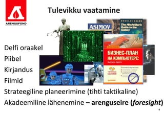 Tulevikku vaatamine



Delfi oraakel
Piibel
Kirjandus
Filmid
Strateegiline planeerimine (tihti taktikaline)
Akadeemiline lähenemine – arenguseire (foresight)
                                               4
 
