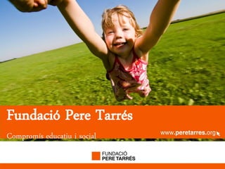 peretarres.org
    www.peretarres.org




 Fundació Pere Tarrés
 Compromís educatiu i social
 