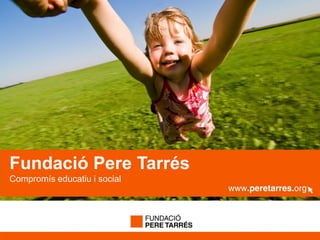 www.peretarres.org
Fundació Pere Tarrés
Compromís educatiu i social
 