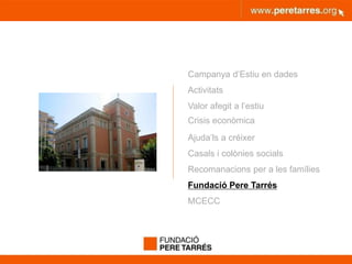 peretarres.orgwww.peretarres.org
Campanya d’Estiu en dades
Activitats
Valor afegit a l’estiu
Crisis econòmica
Ajuda’ls a créixer
Casals i colònies socials
Recomanacions per a les famílies
Fundació Pere Tarrés
MCECC
 