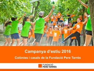 peretarres.orgwww.peretarres.org
Campanya d’estiu 2016
Colònies i casals de la Fundació Pere Tarrés
 