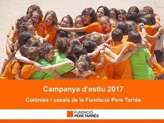peretarres.orgwww.peretarres.org
Campanya d’estiu 2017
Colònies i casals de la Fundació Pere Tarrés
 