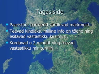 Tagasiside Paaristöö: partnerid võrdlevad märkmeid. Teevad kindlaks, milline info on tõene ning esitavad vastastikku küsimusi. Kordavad u 2 minutit ning teevad vastastikku miniturniiri. 