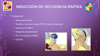 • Consta de:
• Desnitrogenización
• Hipnótico de acción rápida (TPS, Propofol, Ketamina)
• Maniobra de Sellick
• Relajante despolarizante
• IET con manguito inflable
• Opioide
INDUCCIÓN DE SECUENCIA RÁPIDA
 
