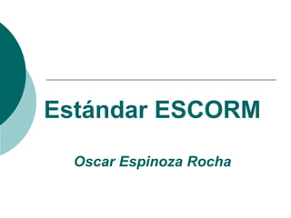 Estándar ESCORM Oscar Espinoza Rocha 