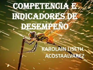 competencia e
indicadores de
desempeño
KAROLAIN LISETH
ACOSTAALVAREZ

 