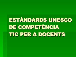 ESTÀNDARDS UNESCO DE COMPETÈNCIA  TIC PER A DOCENTS 