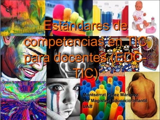 Estndares de competencias en TIC para docentes (EDC-TIC) Montserrat Prez Mrquez 1er Magisteri Educaci Infantil  UAB 