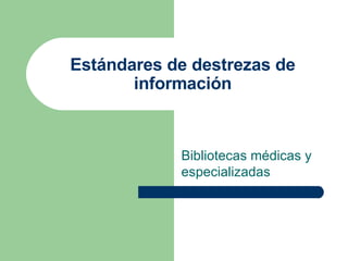 Estándares de destrezas de información Bibliotecas médicas y especializadas 