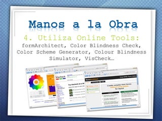 [object Object],[object Object],[object Object],4. Utiliza Online Tools: formArchitect, Color Blindness Check, Color Scheme Generator, Colour Blindness Simulator, VisCheck… 