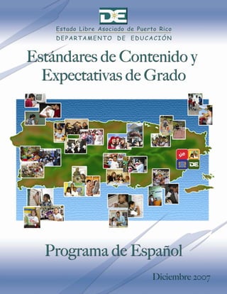 ESTÁNDARES DE
     CONTENIDO Y
EXPECTATIVAS DE GRADO
   PROGRAMA DE ESPAÑOL




           2007
 