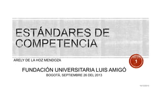 ARELY DE LA HOZ MENDOZA

1

FUNDACIÓN UNIVERSITARIA LUIS AMIGÓ
BOGOTÁ, SEPTIEMBRE 26 DEL 2013

10/12/2013

 