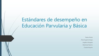Estándares de desempeño en
Educación Parvularia y Básica
Matías Núñez
María Eugenia Vargas
Angélica Morgado
Oberlinda Navarro
Claudia Moyano
 