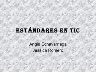Estándares en tic Angie Echavarriaga Jessica Romero 