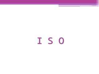 I S O
 