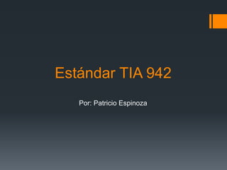 Estándar TIA 942
   Por: Patricio Espinoza
 