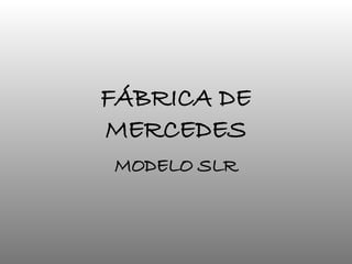 FÁBRICA DE MERCEDES MODELO SLR 