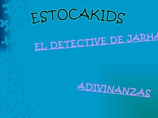 ESTOCAKIDS EL DETECTIVE DE JARHABA ADIVINANZAS 