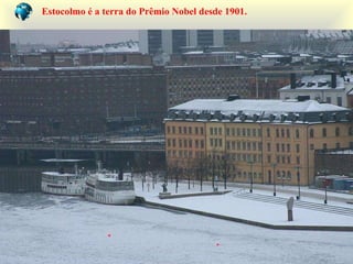 Estocolmo é a terra do Prêmio  Nobel  desde  1901 . 