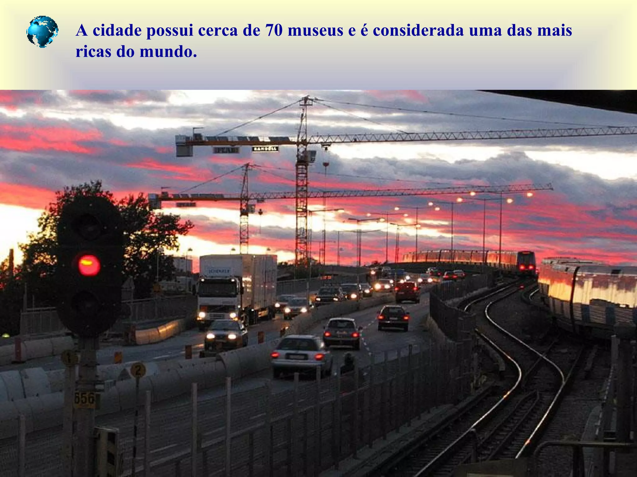 A cidade possui cerca de 70 museus e é considerada uma das mais
ricas do mundo.