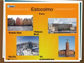 Índice

Estocolmo
Fotos

Gamla Stan

●

SkyVie
Tobías Sagario 4ºB
w
●

Palacio
Real
●

El
ayuntamiento
●

8

 