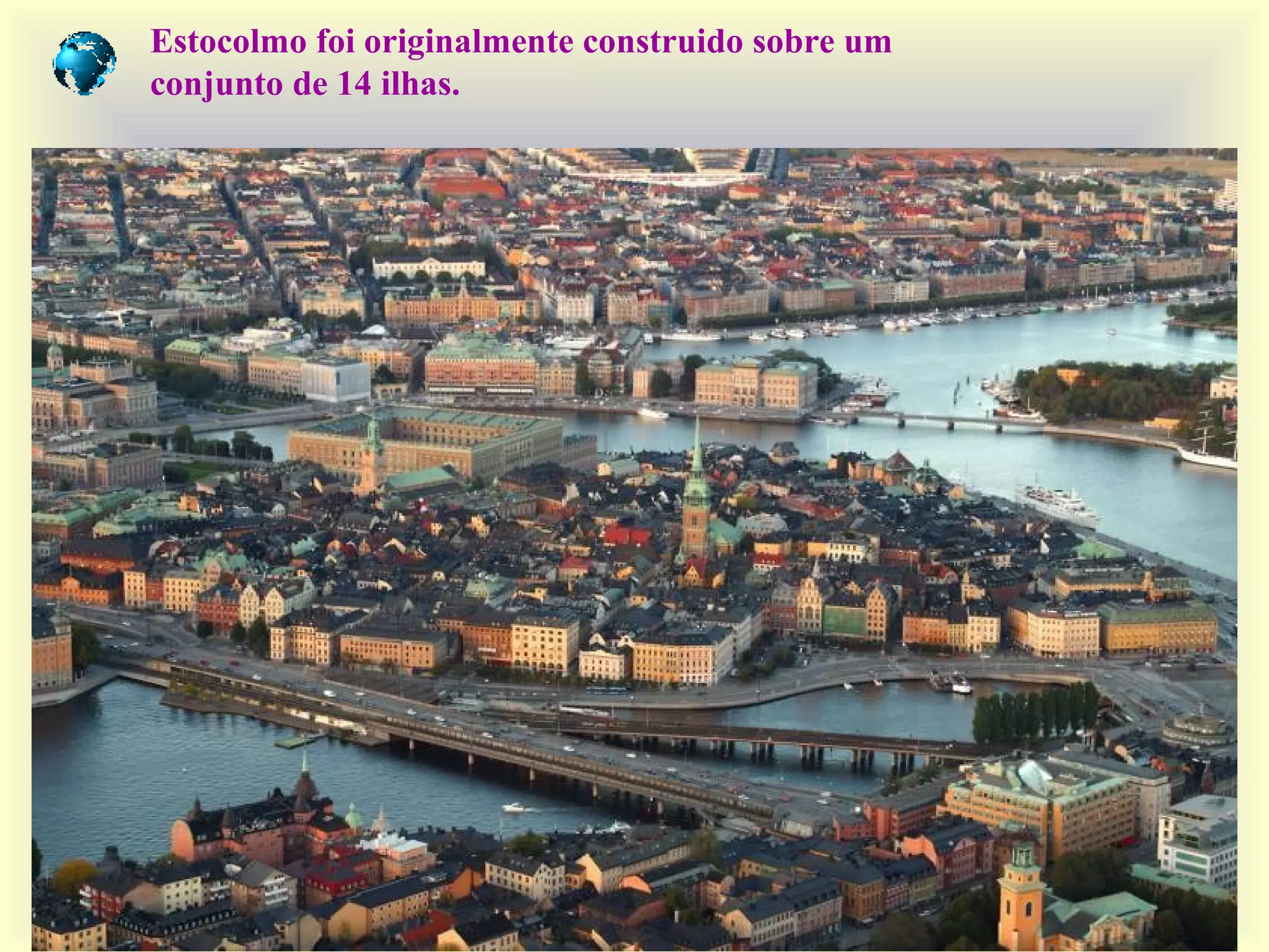 Estocolmo foi originalmente construido sobre um
conjunto de 14 ilhas.