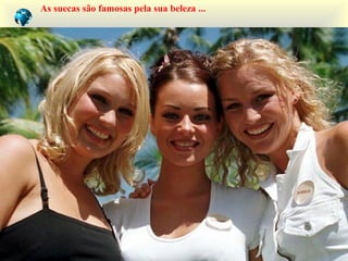 As suecas são famosas pela sua beleza ...
 