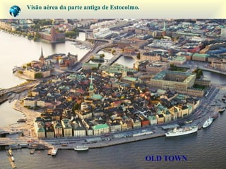 OLD TOWN
Visão aérea da parte antiga de Estocolmo.
 