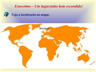 Estocolmo – Um lugarzinho bem escondido!
Veja a localização no mapa:
 