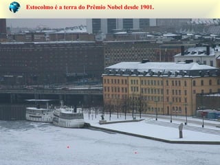 Estocolmo é a terra do Prêmio Nobel desde 1901.
 