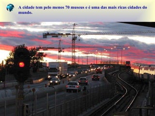 A cidade tem pelo menos  70 muse us   e é uma das mais  ric as  ci dades   do   mundo . 