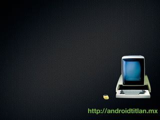 http://androidtitlan.mx
 