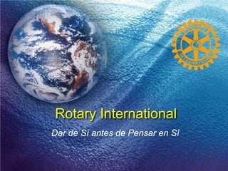 Rotary International
Dar de Sí antes de Pensar en Sí
 