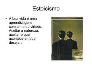 Estoicismo A boa vida é uma aprendizagem constante da virtude. Aceitar a natureza, aceitar o que acontece e nada desejar.