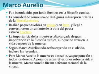 Marco Aurelio 
 Fue introducido, por Junio Rustico, en la filosofía estoica. 
 Es considerado como una de las figuras má...