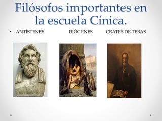 Filósofos importantes en
la escuela Cínica.
• ANTÍSTENES DIÓGENES CRATES DE TEBAS
 