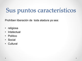 Sus puntos característicos
Prohíben liberación de toda atadura ya sea:
• religiosa
• Intelectual
• Político
• Social
• Cultural
 