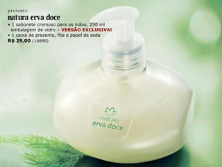 presente natura erva doce •  1 sabonete cremoso para as mãos, 250 ml embalagem de vidro –  VERSÃO EXCLUSIVA! •  1 caixa de presente, fita e papel de seda R$ 29,00  (16899) 