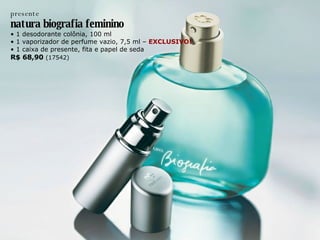 presente natura biografia feminino •  1 desodorante colônia, 100 ml •  1 vaporizador de perfume vazio, 7,5 ml –  EXCLUSIVO! •  1 caixa de presente, fita e papel de seda R$ 68,90  (17542) 