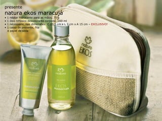 presente natura ekos maracujá •  1 néctar hidratante para as mãos, 75 g •  1 óleo trifásico desodorante corporal, 200 ml •  1 nécessaire, nas dimensões: C 20,5 cm x L 9 cm x A 15 cm –  EXCLUSIVO! •  1 caixa de presente, fita e papel de seda 