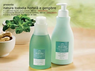 presente natura tododia hortelã e gengibre •  1 sabonete líquido para o corpo, 300 ml –  EXCLUSIVO! •  1 hidratante desodorante corporal nutritivo, 400 ml –  EXCLUSIVO! •  1 caixa de presente, fita e papel de seda 
