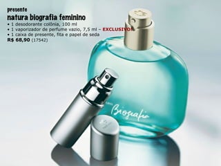 presente natura biografia feminino •  1 desodorante colônia, 100 ml •  1 vaporizador de perfume vazio, 7,5 ml –  EXCLUSIVO! •  1 caixa de presente, fita e papel de seda R$ 68,90  (17542) 