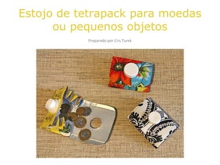 Estojo de tetrapack para moedas
ou pequenos objetos
Preparado por Cris Turek
 