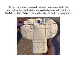 Depois de remover o molde, vinque novamente todas as
marcações. Isso vai facilitar muito o fechamento do estojo no
final do projeto. Deixe o círculo de baixo fechado por enquanto.
 