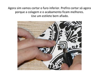 Agora sim vamos cortar o furo inferior. Prefiro cortar só agora
porque a colagem e o acabamento ficam melhores.
Use um estilete bem afiado.
 