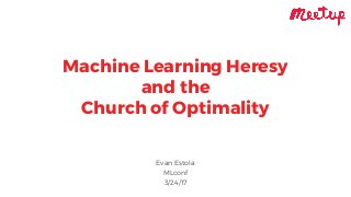Machine Learning Heresy
and the
Church of Optimality
Evan Estola
MLconf
3/24/17
 